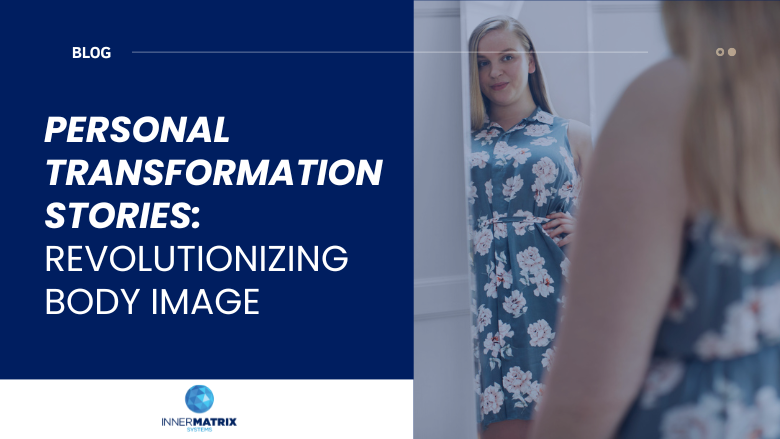 Personal Transformation Stories: Revolutionizing Body Image (With Video)